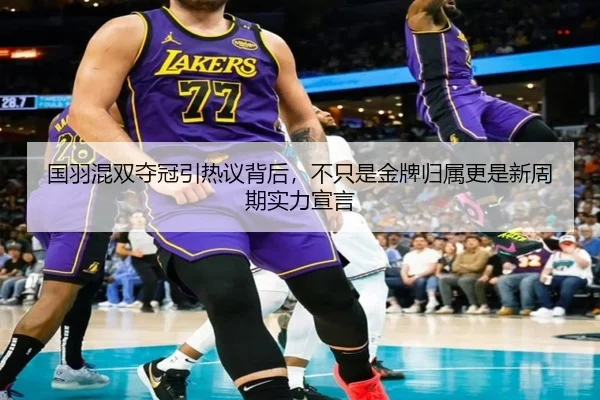 国羽混双夺冠引热议背后，不只是金牌归属更是新周期实力宣言